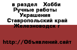  в раздел : Хобби. Ручные работы » Украшения . Ставропольский край,Железноводск г.